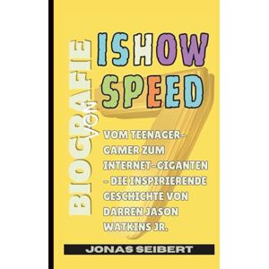 Seibert, Jonas Biografie von IShowSpeed: Vom Teenager-Gamer zum Internet-Giganten – Die inspirierende Geschichte von Darren Jason Watkins Jr. Seibert, Jonas Biografie von IShowSpeed: Vom Teenager-Gamer zum Internet-Giganten – Die inspirierende Geschichte von Darren Jason Watkins Jr.