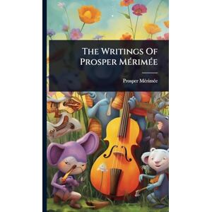 Mã(c)Rimã(c)E, Prosper The Writings Of Prosper MÃ(c)rimÃ(c)e Mã(c)Rimã(c)E, Prosper The Writings Of Prosper MÃ(c)rimÃ(c)e