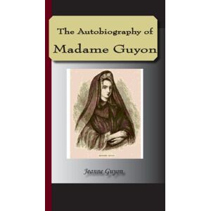 Guyon, Jeanne Autobiography Of Madame Guyon Guyon, Jeanne Autobiography Of Madame Guyon