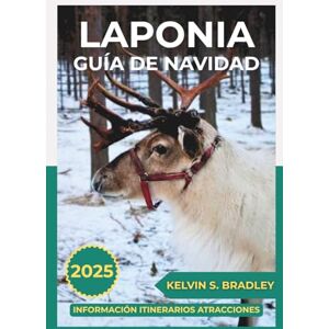 BRADLEY, KELVIN S. GUÍA DE NAVIDAD LAPONIA 2025: Descubre aventuras invernales, auroras boreales, actividades para toda la familia y experiencias árticas para unas vacaciones inolvidables BRADLEY, KELVIN S. GUÍA DE NAVIDAD LAPONIA 2025: Descubre aventuras invernales, auroras boreales, actividades para toda la familia y experiencias árticas para unas vacaciones inolvidables