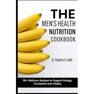 Roberts The Men's Health Nutrition Cookbook: 50+ Delicious Recipes to Support Energy, Circulation and Vitality. Roberts The Men's Health Nutrition Cookbook: 50+ Delicious Recipes to Support Energy, Circulation and Vitality.