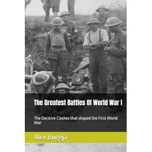 Bugeja, Dr Alex The Greatest Battles Of World War I: The Decisive Clashes that shaped the First World War (Great battles of history) Bugeja, Dr Alex The Greatest Battles Of World War I: The Decisive Clashes that shaped the First World War (Great battles of history)