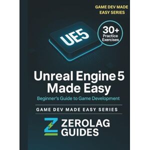 Guides, ZeroLag Unreal Engine 5 Made Easy: Beginner’s Guide to Game Development Guides, ZeroLag Unreal Engine 5 Made Easy: Beginner’s Guide to Game Development