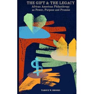 Brooks, Taroue W The Gift & The Legacy African American Philanthropy as Power, Purpose and Promise Brooks, Taroue W The Gift & The Legacy African American Philanthropy as Power, Purpose and Promise