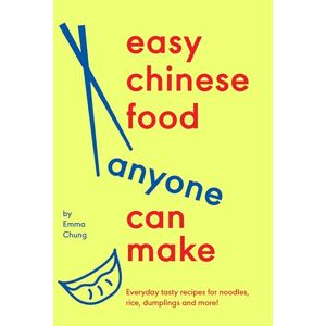 Chung, Emma Easy Chinese Food Anyone Can Make: Everyday tasty recipes for noodles, rice, dumplings and more! Chung, Emma Easy Chinese Food Anyone Can Make: Everyday tasty recipes for noodles, rice, dumplings and more!