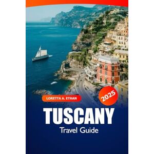 Ethan, Loretta A. Tuscany Travel Guide 2025: Discover Florence Attraction, Art, Wine, Culture, Insider Tips and Places to Visit in Italy Ethan, Loretta A. Tuscany Travel Guide 2025: Discover Florence Attraction, Art, Wine, Culture, Insider Tips and Places to Visit in Italy