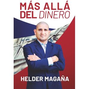 Magaña, Helder Más Allá del Dinero: Mi historia: De los orígenes humildes al verdadero éxito (El Punto de encuentro entre la libertad financiera y la libertad de tiempo) Magaña, Helder Más Allá del Dinero: Mi historia: De los orígenes humildes al verdadero éxito (El Punto de encuentro entre la libertad financiera y la libertad de tiempo)