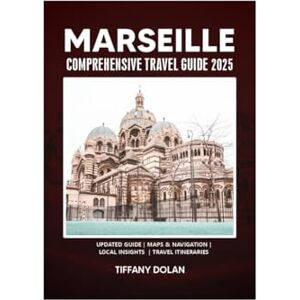 DOLAN, TIFFANY MARSEILLE COMPREHENSIVE TRAVEL GUIDE 2025 (The Explorer) DOLAN, TIFFANY MARSEILLE COMPREHENSIVE TRAVEL GUIDE 2025 (The Explorer)
