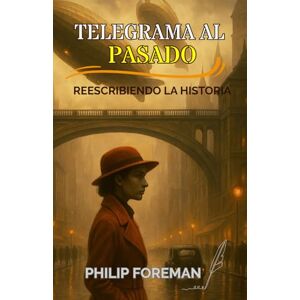 Mayoral García, Felipe Telegrama al pasado. Reescribiendo la historia: Ciencia ficción histórica. Viajes en el tiempo. Paradojas temporales. Segunda guerra mundial. Ficción Mayoral García, Felipe Telegrama al pasado. Reescribiendo la historia: Ciencia ficción histórica. Viajes en el tiempo. Paradojas temporales. Segunda guerra mundial. Ficción