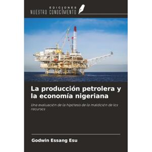 Esu, Godwin Essang La producción petrolera y la economía nigeriana: Una evaluación de la hipótesis de la maldición de los recursos Esu, Godwin Essang La producción petrolera y la economía nigeriana: Una evaluación de la hipótesis de la maldición de los recursos