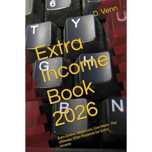 Venn, D. E. Extra Income Book 2026: Earn Online, Work Less, Live More The Ultimate 2026 Playbook for Extra Income (Extra Income Books) Venn, D. E. Extra Income Book 2026: Earn Online, Work Less, Live More The Ultimate 2026 Playbook for Extra Income (Extra Income Books)