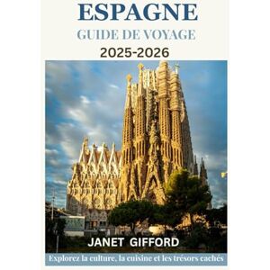 GIFFORD, JANET GUIDE DE VOYAGE EN ESPAGNE 2025-2026: Explorez la capitale historique de l'Espagne comme un local : attractions incontournables, trésors cachés, ... conseils d'initiés pour un voyage inoubliable GIFFORD, JANET GUIDE DE VOYAGE EN ESPAGNE 2025-2026: Explorez la capitale historique de l'Espagne comme un local : attractions incontournables, trésors cachés, ... conseils d'initiés pour un voyage inoubliable