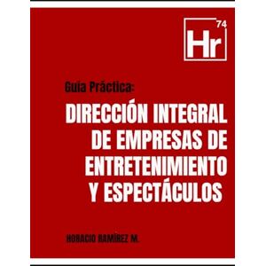 Ramírez, Horacio Guía Práctica: Dirección Integral de Empresas de Entretenimiento y Espectáculos Ramírez, Horacio Guía Práctica: Dirección Integral de Empresas de Entretenimiento y Espectáculos