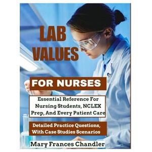 Chandler, Mary Frances Lab Values For Nurses: Essential Reference For Nursing Students, NCLEX Prep, And Every Patient Care Chandler, Mary Frances Lab Values For Nurses: Essential Reference For Nursing Students, NCLEX Prep, And Every Patient Care