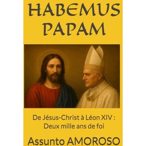 AMOROSO, Assunto HABEMUS PAPAM: De Jésus-Christ à Léon XIV : Deux mille ans de foi AMOROSO, Assunto HABEMUS PAPAM: De Jésus-Christ à Léon XIV : Deux mille ans de foi