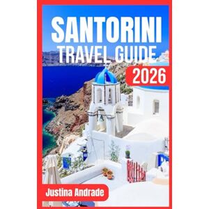 ANDRADE, JUSTINA SANTORINI TRAVEL GUIDE 2026: Where to Stay, What to See, and How to Savor Every Moment on Greece’s Dream Island ANDRADE, JUSTINA SANTORINI TRAVEL GUIDE 2026: Where to Stay, What to See, and How to Savor Every Moment on Greece’s Dream Island