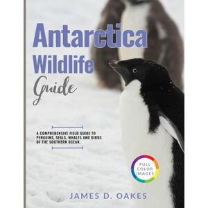 Oakes, James D. Antarctica Wildlife Guide: A Comprehensive Field Guide to Penguins, Seals, Whales, and Birds of the Southern Ocean. Oakes, James D. Antarctica Wildlife Guide: A Comprehensive Field Guide to Penguins, Seals, Whales, and Birds of the Southern Ocean.