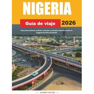 Taylor GUÍA DE VIAJE NIGERIA 2026: Atracciones turísticas, festivales culturales y maravillas naturales ocultas en el gigante de África Occidental Taylor GUÍA DE VIAJE NIGERIA 2026: Atracciones turísticas, festivales culturales y maravillas naturales ocultas en el gigante de África Occidental