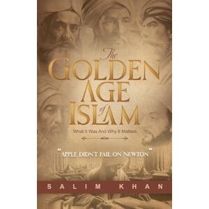 Khan, Salim The Golden Age of Islam: What It Was and Why It Matters Khan, Salim The Golden Age of Islam: What It Was and Why It Matters