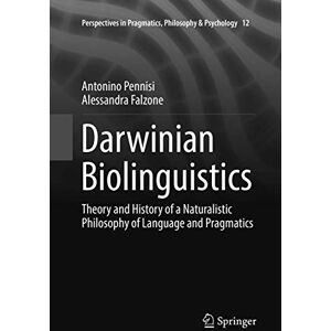 Pennisi, Antonino Darwinian Biolinguistics: Theory and History of a Naturalistic Philosophy of Language and Pragmatics: 12 (Perspectives in Pragmatics, Philosophy & Psychology, 12) Pennisi, Antonino Darwinian Biolinguistics: Theory and History of a Naturalistic Philosophy of Language and Pragmatics: 12 (Perspectives in Pragmatics, Philosophy & Psychology, 12)