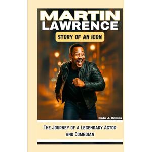 J. Collins, Kate MARTIN LAWRENCE: STORY OF AN ICON: The Journey of a Legendary Actor and Comedian J. Collins, Kate MARTIN LAWRENCE: STORY OF AN ICON: The Journey of a Legendary Actor and Comedian