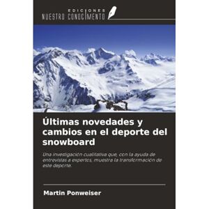 Ponweiser, Martin Últimas novedades y cambios en el deporte del snowboard: Una investigación cualitativa que, con la ayuda de entrevistas a expertos, muestra la transformación de este deporte. Ponweiser, Martin Últimas novedades y cambios en el deporte del snowboard: Una investigación cualitativa que, con la ayuda de entrevistas a expertos, muestra la transformación de este deporte.