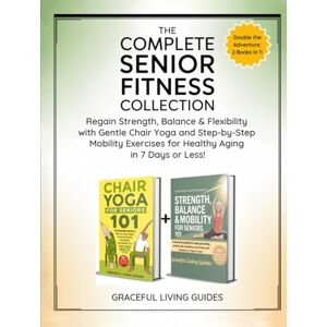 Living Guides, Graceful The Complete Senior Fitness Collection: Regain Strength, Balance and Flexibility with Gentle Chair Yoga and Step-by-Step Mobility Exercises for Healthy Aging in 7 Days or Less! Living Guides, Graceful The Complete Senior Fitness Collection: Regain Strength, Balance and Flexibility with Gentle Chair Yoga and Step-by-Step Mobility Exercises for Healthy Aging in 7 Days or Less!