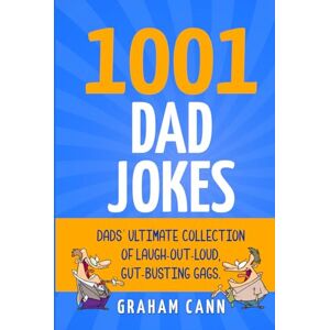 Cann, Graham 1001 Dad Jokes: Dads' Ultimate Collection of Laugh-Out-Loud, Gut-Busting Gags (1001 Jokes and Puns) Cann, Graham 1001 Dad Jokes: Dads' Ultimate Collection of Laugh-Out-Loud, Gut-Busting Gags (1001 Jokes and Puns)