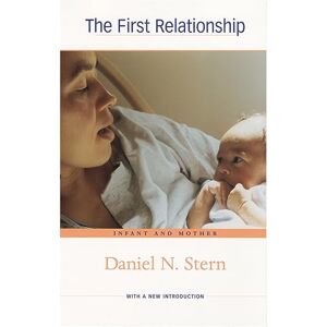 Stern, Daniel N. The First Relationship: Infant and Mother: Infant and Mother, With a New Introduction Stern, Daniel N. The First Relationship: Infant and Mother: Infant and Mother, With a New Introduction