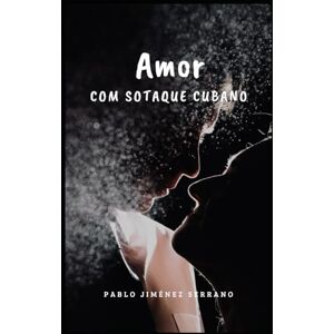 Jiménez Serrano, Pablo Amor: Com Sotaque Cubano Jiménez Serrano, Pablo Amor: Com Sotaque Cubano