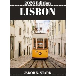 STARK, JAKOB X. LISBON TRAVEL GUIDE: Your Step-by-Step Guide to Living, Tasting, and Exploring Like a Local STARK, JAKOB X. LISBON TRAVEL GUIDE: Your Step-by-Step Guide to Living, Tasting, and Exploring Like a Local