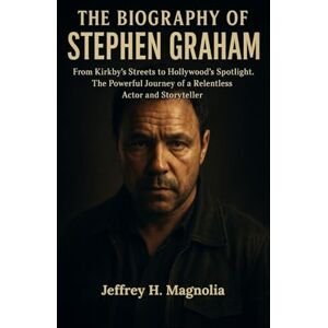 Magnolia, Jeffrey H. The Biography Of Stephen Graham: From Kirkby’s Streets to Hollywood’s Spotlight. The Powerful Journey of a Relentless Actor and Storyteller Magnolia, Jeffrey H. The Biography Of Stephen Graham: From Kirkby’s Streets to Hollywood’s Spotlight. The Powerful Journey of a Relentless Actor and Storyteller