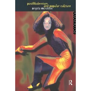 McRobbie, Angela Postmodernism and Popular Culture McRobbie, Angela Postmodernism and Popular Culture