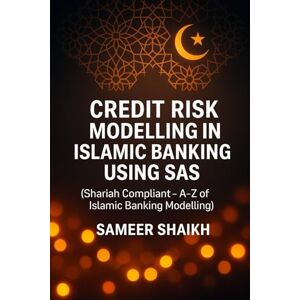 shaikh, Sameer Credit Risk Modelling in Islamic Banking using SAS (Credit Risk Modelling Using SAS) shaikh, Sameer Credit Risk Modelling in Islamic Banking using SAS (Credit Risk Modelling Using SAS)