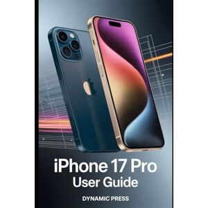 PRESS, DYNAMIC IPHONE 17 PRO USER GUIDE: A Detailed Manual Covering Setup, Features, and Advanced Functions — From Unboxing to Expert Level PRESS, DYNAMIC IPHONE 17 PRO USER GUIDE: A Detailed Manual Covering Setup, Features, and Advanced Functions — From Unboxing to Expert Level
