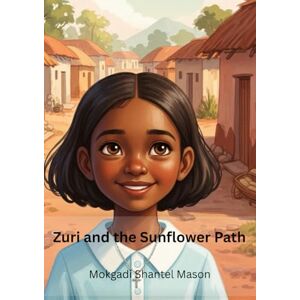 Mason, Ms Mokgadi Shantel Zuri and the Sunflower Path (Zuri and Friends Adventures) Mason, Ms Mokgadi Shantel Zuri and the Sunflower Path (Zuri and Friends Adventures)
