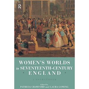 Routledge Women's Worlds in Seventeenth Century England: A Sourcebook Routledge Women's Worlds in Seventeenth Century England: A Sourcebook