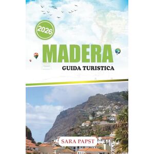 PAPST MADERA GUIDA TURISTICA 2026: Viaggio attraverso il gioiello atlantico del Portogallo: orizzonte aspre, sentieri forestali e infinite viste sull'oceano PAPST MADERA GUIDA TURISTICA 2026: Viaggio attraverso il gioiello atlantico del Portogallo: orizzonte aspre, sentieri forestali e infinite viste sull'oceano