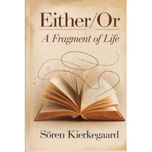 Kierkegaard, Soren Either/Or: A Fragment of Life (Classics) Kierkegaard, Soren Either/Or: A Fragment of Life (Classics)