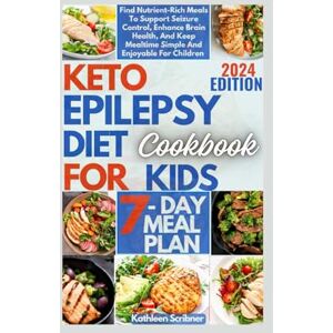 Scribner, Kathleen Keto Epilepsy Diet Cookbook For Kids: Find Nutrient-Rich Meals To Support Seizure Control, Enhance Brain Health, And Keep Mealtime Simple And Enjoyable For Children Scribner, Kathleen Keto Epilepsy Diet Cookbook For Kids: Find Nutrient-Rich Meals To Support Seizure Control, Enhance Brain Health, And Keep Mealtime Simple And Enjoyable For Children