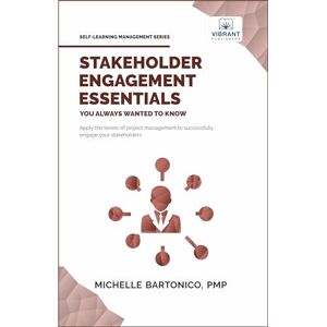 Bartonico, Michelle Stakeholder Engagement Essentials You Always Wanted To Know: A Practical Guide to Stakeholder Mapping, Engagement Plans, and Managing Project Stakeholders (Self-Learning Management Series) Bartonico, Michelle Stakeholder Engagement Essentials You Always Wanted To Know: A Practical Guide to Stakeholder Mapping, Engagement Plans, and Managing Project Stakeholders (Self-Learning Management Series)