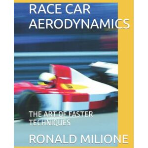 MILIONE, RONALD P RACE CAR AERODYNAMICS: THE ART OF FASTER TECHNIQUES MILIONE, RONALD P RACE CAR AERODYNAMICS: THE ART OF FASTER TECHNIQUES