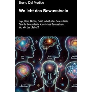 Del Medico, Bruno Wo lebt das Bewusstsein: Kopf, Herz, Gehirn, Geist, individuelles Bewusstsein, Quantenbewusstsein, kosmisches Bewusstsein. Wo lebt das „Selbst“? ... Bruno Del Medico in deutscher Sprache. (TED)) Del Medico, Bruno Wo lebt das Bewusstsein: Kopf, Herz, Gehirn, Geist, individuelles Bewusstsein, Quantenbewusstsein, kosmisches Bewusstsein. Wo lebt das „Selbst“? ... Bruno Del Medico in deutscher Sprache. (TED))