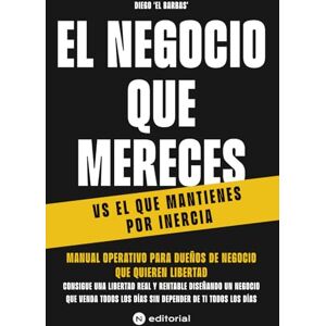 El Barbas, Diego EL NEGOCIO QUE MERECES VS EL QUE MANTIENES POR INERCIA: Consigue Una Libertad Real y Rentable, En 90 días, Diseñando Un Negocio Que Venda Todos Los Días Sin Depender De Ti Todos Los Días El Barbas, Diego EL NEGOCIO QUE MERECES VS EL QUE MANTIENES POR INERCIA: Consigue Una Libertad Real y Rentable, En 90 días, Diseñando Un Negocio Que Venda Todos Los Días Sin Depender De Ti Todos Los Días