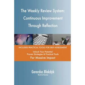 Gerardus Blokdyk - The Art of Service The Weekly Review System: Continuous Improvement Through Reflection Gerardus Blokdyk - The Art of Service The Weekly Review System: Continuous Improvement Through Reflection