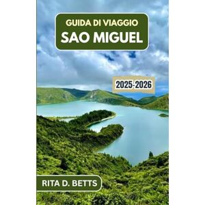 D. Betts, Rita GUIDA DI VIAGGIO SAO MIGUEL 2025–2026: Scopri laghi vulcanici, scogliere oceaniche e villaggi senza tempo su un'isola atlantica che commuove l'anima D. Betts, Rita GUIDA DI VIAGGIO SAO MIGUEL 2025–2026: Scopri laghi vulcanici, scogliere oceaniche e villaggi senza tempo su un'isola atlantica che commuove l'anima