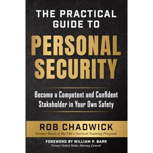 Chadwick, Rob The Practical Guide to Personal Security: Become a Competent and Confident Stakeholder in Your Own Safety Chadwick, Rob The Practical Guide to Personal Security: Become a Competent and Confident Stakeholder in Your Own Safety