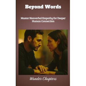 Chapters, Wander Beyond Words: Master Nonverbal Empathy for Deeper Human Connection Chapters, Wander Beyond Words: Master Nonverbal Empathy for Deeper Human Connection