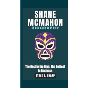 Sharp SHANE MCMAHON BIOGRAPHY: The Best in the Ring, The Boldest in Business Sharp SHANE MCMAHON BIOGRAPHY: The Best in the Ring, The Boldest in Business