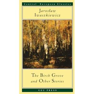 Iwaszkiewicz, Jaroslaw The Birch Grove and Other Stories (CEU Press Classics) Iwaszkiewicz, Jaroslaw The Birch Grove and Other Stories (CEU Press Classics)